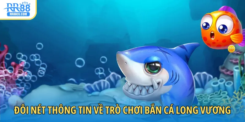 Đôi nét thông tin giới thiệu qua về trò chơi bắn cá long vương