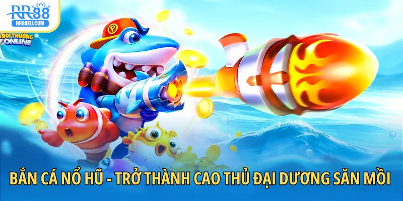 bắn cá nổ hũ