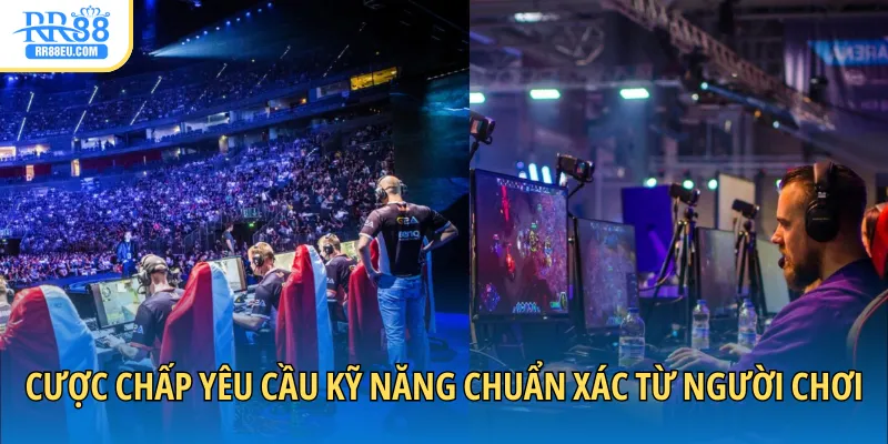 Cược chấp yêu cầu kỹ năng chuẩn xác từ người chơi