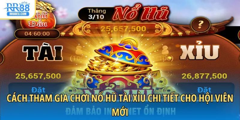 Cách tham gia chơi nổ hũ Tài Xỉu chi tiết cho hội viên mới