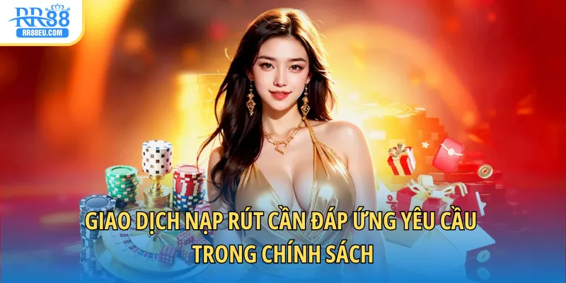Giao dịch nạp rút cần đáp ứng yêu cầu trong chính sách