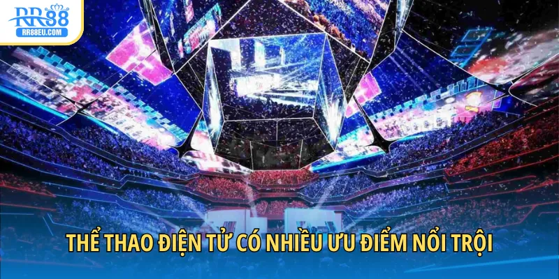 Thể thao điện tử có nhiều ưu điểm nổi trội