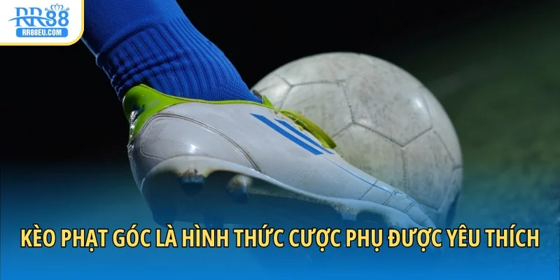 Kèo phạt góc là hình thức cược phụ được yêu thích