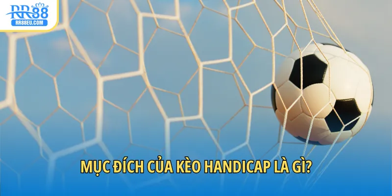 Mục đích của kèo Handicap là gì?