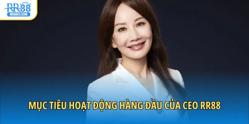 Mục tiêu hoạt động hàng đầu của CEO RR88