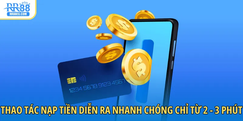 Thao tác nạp tiền diễn ra nhanh chóng chỉ từ 2 - 3 phút