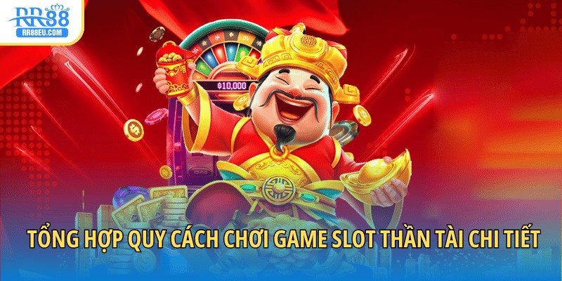 Tổng hợp quy cách chơi game slot Thần Tài chi tiết