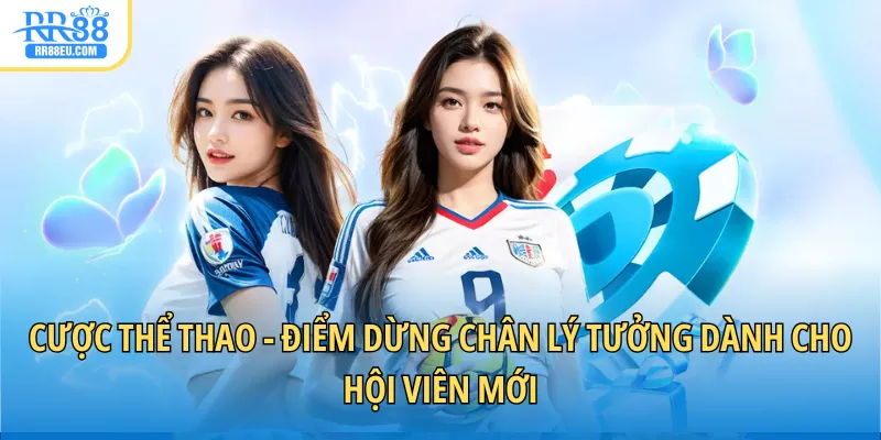 Cược thể thao - Điểm dừng chân lý tưởng dành cho hội viên mới