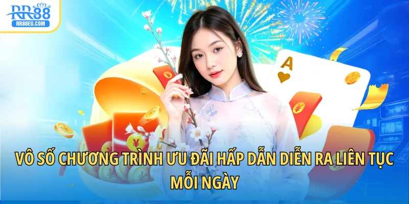 Vô số chương trình ưu đãi hấp dẫn diễn ra liên tục mỗi ngày