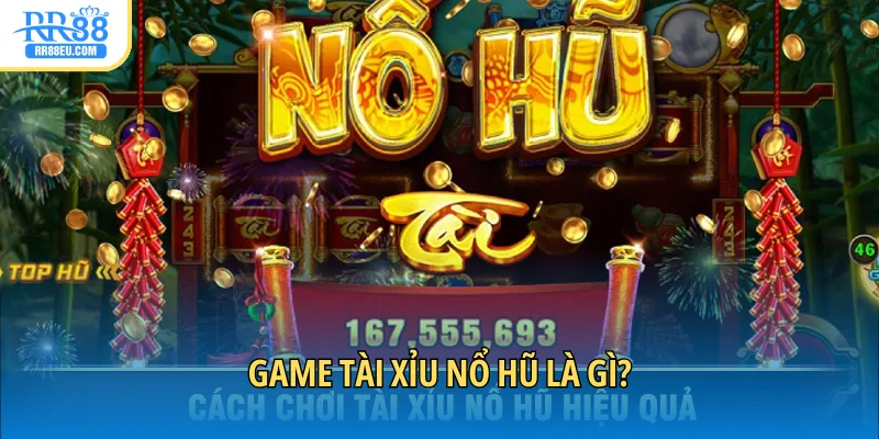 Game Tài Xỉu nổ hũ là gì?