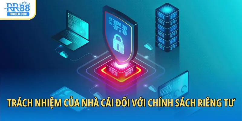 Trách nhiệm của nhà cái đối với chính sách riêng tư