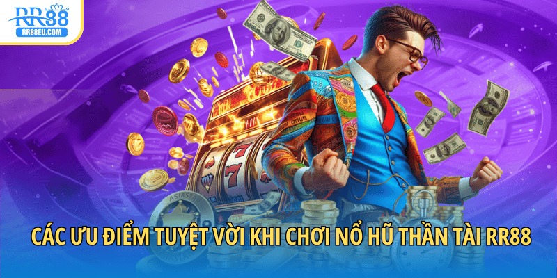 Các ưu điểm tuyệt vời khi chơi nổ hũ Thần Tài RR88